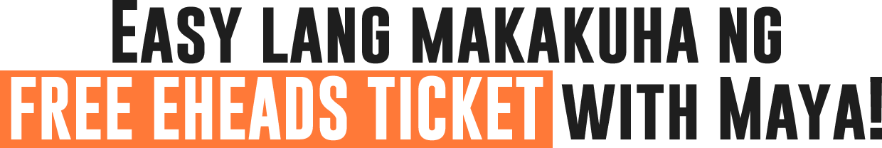 Easy lang makakuha ng Free EHEADS Ticket with Maya!