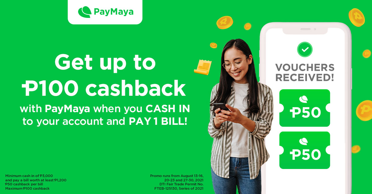 Get up to P100 cashback with PayMaya when you CASH IN to your account and PAY 1 BILL! ​